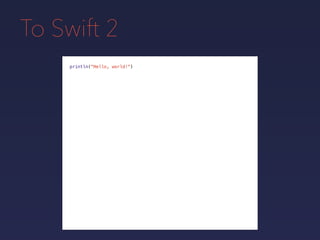 To Swift 2
println("Hello, world!")
 