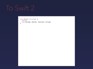 To Swift 2
enum Error: ErrorType {
case A
case B(code: UInt32, function: String)
}
 