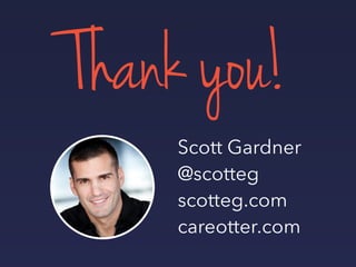Thank you!
Scott Gardner
@scotteg
scotteg.com
careotter.com
 