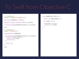 To Swift from Objective-C
class SomeClass: NSObject {// SomeClass.h
#import <Foundation/Foundation.h>
@interface SomeClass : NSObject
@property (copy, nonatomic) NSString *title;
- (instancetype)initWithTitle:(NSString *)title;
@end
// SomeClass.m
#import "SomeClass.h"
@implementation SomeClass
- (instancetype)initWithTitle:(NSString *)title {
if (self = [super init]) {
self.title = title;
return self;
}
return nil;
}
@end
static var aStaticValue = 1
let title: String
init(title: String) {
self.title = title
}
}
 