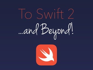 ...and Beyond!
To Swift 2
 