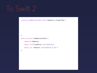To Swift 2
extension RawRepresentable where RawValue: IntegerType {
}
public protocol RawRepresentable {
typealias RawValu...