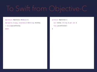 To Swift from Objective-C
protocol HasTitle {
var title: String { get set }
func printTitle()
}
@protocol HasTitle <NSObje...