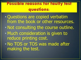 • Questions are copied verbatim
from the book or other resources.
• Not consulting the course outline.
• Much consideration is given to
reduce printing cost.
• No TOS or TOS was made after
making the test.
 