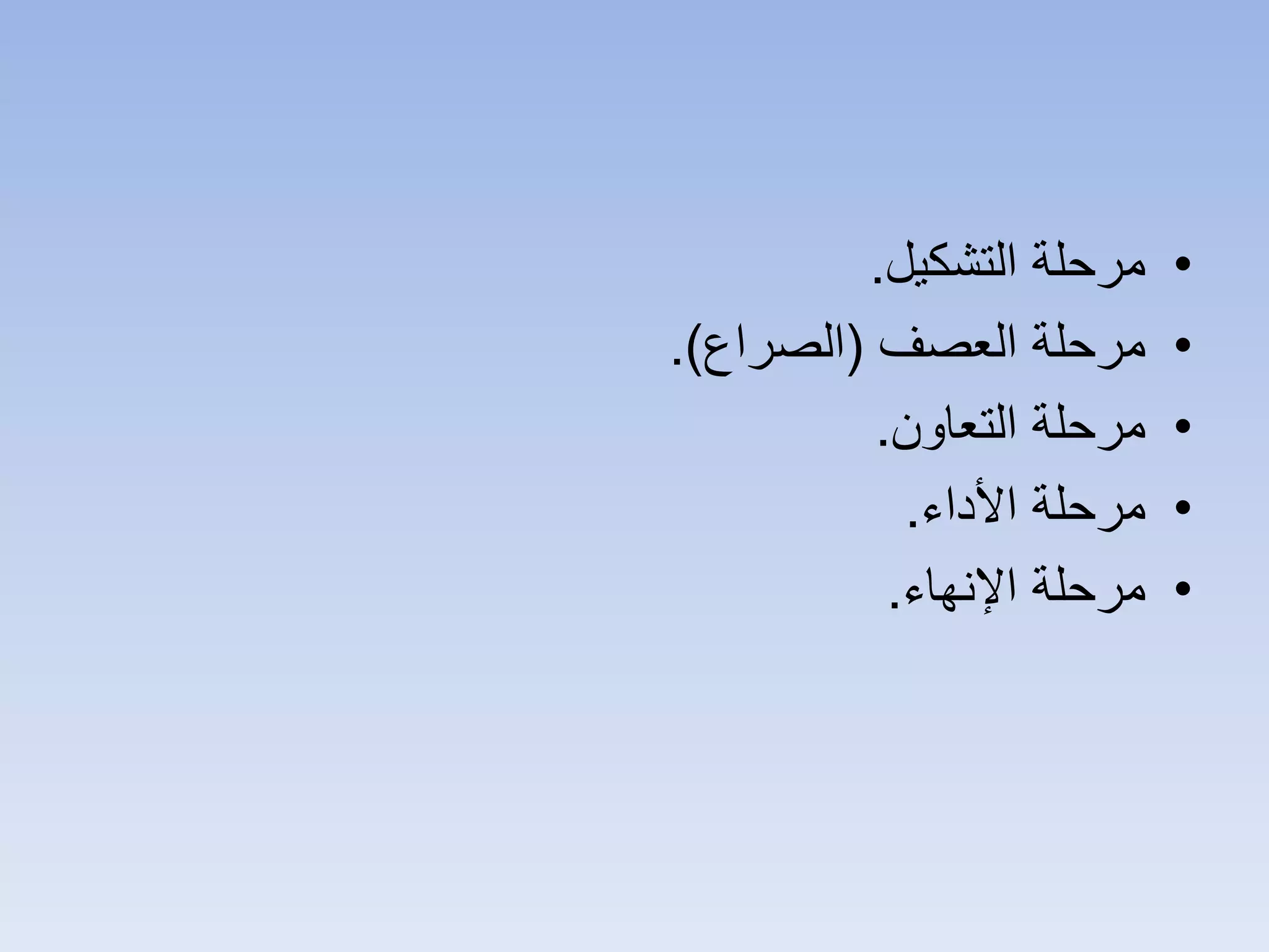 •‫ﺍﻟﺗﺷﻛﻳﻝ‬ ‫ﻣﺭﺣﻠﺔ‬.
•‫ﺍﻟﻌﺻﻑ‬ ‫ﻣﺭﺣﻠﺔ‬)‫ﺍﻟﺻﺭﺍﻉ‬.(
•‫ﺍﻟﺗﻌﺎﻭﻥ‬ ‫ﻣﺭﺣﻠﺔ‬.
•‫ﺍﻷﺩﺍء‬ ‫ﻣﺭﺣﻠﺔ‬.
•‫ﺍﻹﻧﻬﺎء‬ ‫ﻣﺭﺣﻠﺔ‬.
 