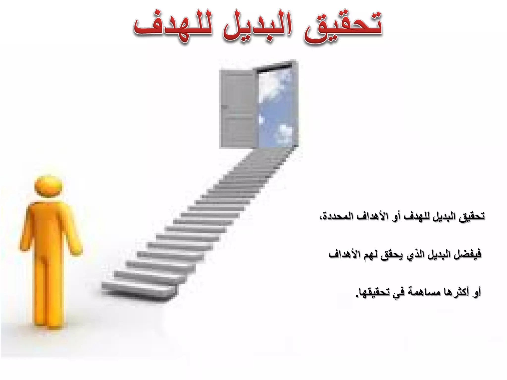 ‫ﺍﻟﻣﺣﺩﺩﺓ‬ ‫ﺍﻷﻫﺩﺍﻑ‬ ‫ﺃﻭ‬ ‫ﻟﻠﻬﺩﻑ‬ ‫ﺍﻟﺑﺩﻳﻝ‬ ‫ﺗﺣﻘﻳﻕ‬،
‫ﻟﻬﻡ‬ ‫ﻳﺣﻘﻕ‬ ‫ﺍﻟﺫﻱ‬ ‫ﺍﻟﺑﺩﻳﻝ‬ ‫ﻓﻳﻔﺿﻝ‬‫ﺍﻷﻫﺩﺍﻑ‬
‫ﺗﺣﻘﻳﻘﻬﺎ‬ ‫ﻓﻲ‬ ‫ﻣﺳﺎﻫﻣﺔ‬ ‫ﺃﻛﺛﺭﻫﺎ‬ ‫ﺃﻭ‬.
 