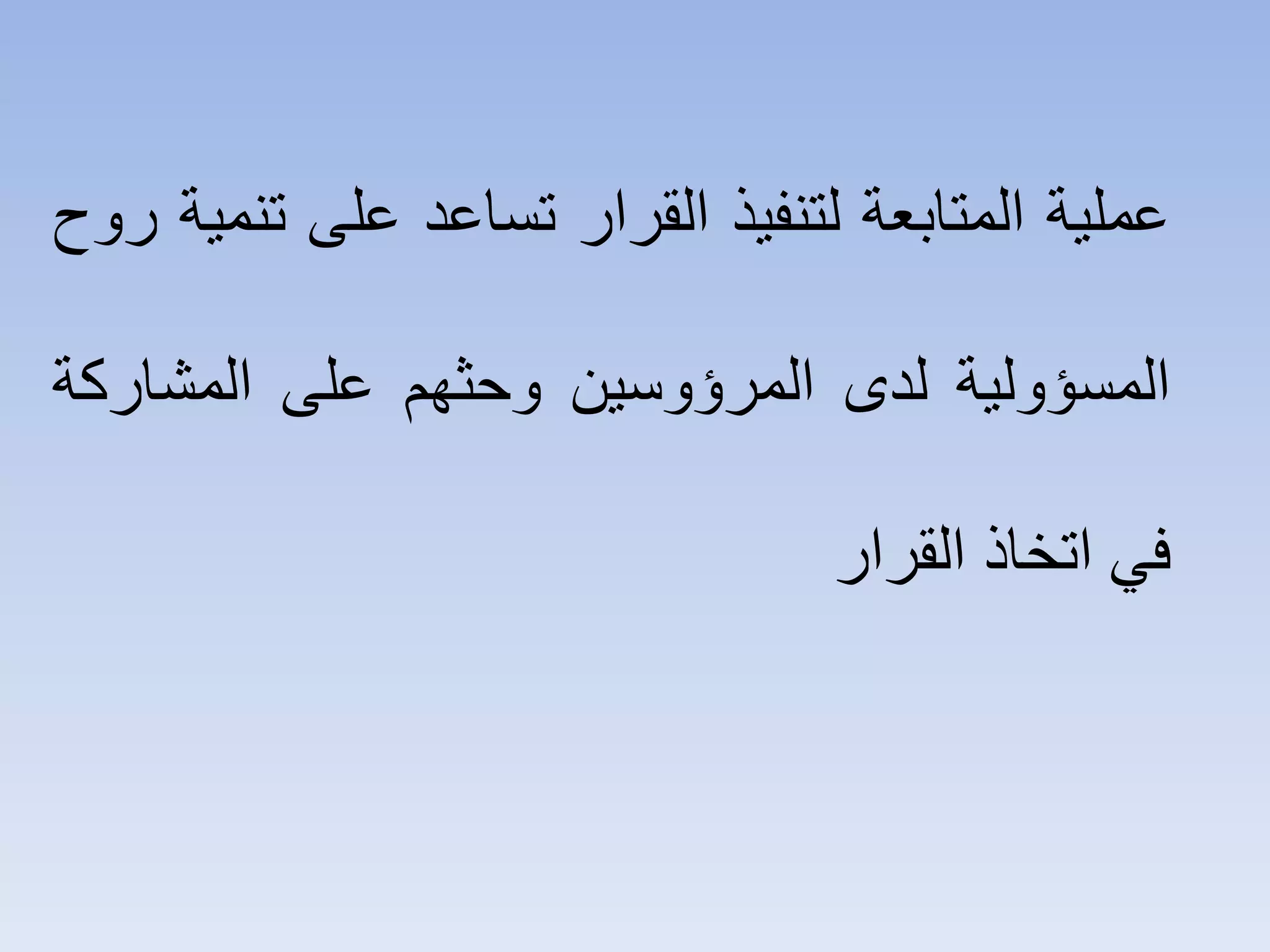 ‫ﻋﻤﻠﻴﺔ‬‫ﺍﻟﻤﺘﺎﺑﻌﺔ‬‫ﻟﺘﻨﻔﻴﺬ‬‫ﺍﻟﻘﺮﺍﺭ‬‫ﺗﺴﺎﻋﺪ‬‫ﻋﻠﻰ‬‫ﺗﻨﻤﻴﺔ‬‫ﺭﻭﺡ‬
‫ﺍﻟﻤﺴﺆﻭﻟﻴﺔ‬‫ﻟﺪﻯ‬‫ﺍﻟﻤﺮﺅﻭﺳﻴﻦ‬‫ﻭﺣﺜﻬﻢ‬‫ﻋﻠﻰ‬‫ﺍﻟﻤﺸﺎﺭﻛﺔ‬
‫ﻓﻲ‬‫ﺍﺗﺨﺎﺫ‬‫ﺍﻟﻘﺮﺍﺭ‬
 