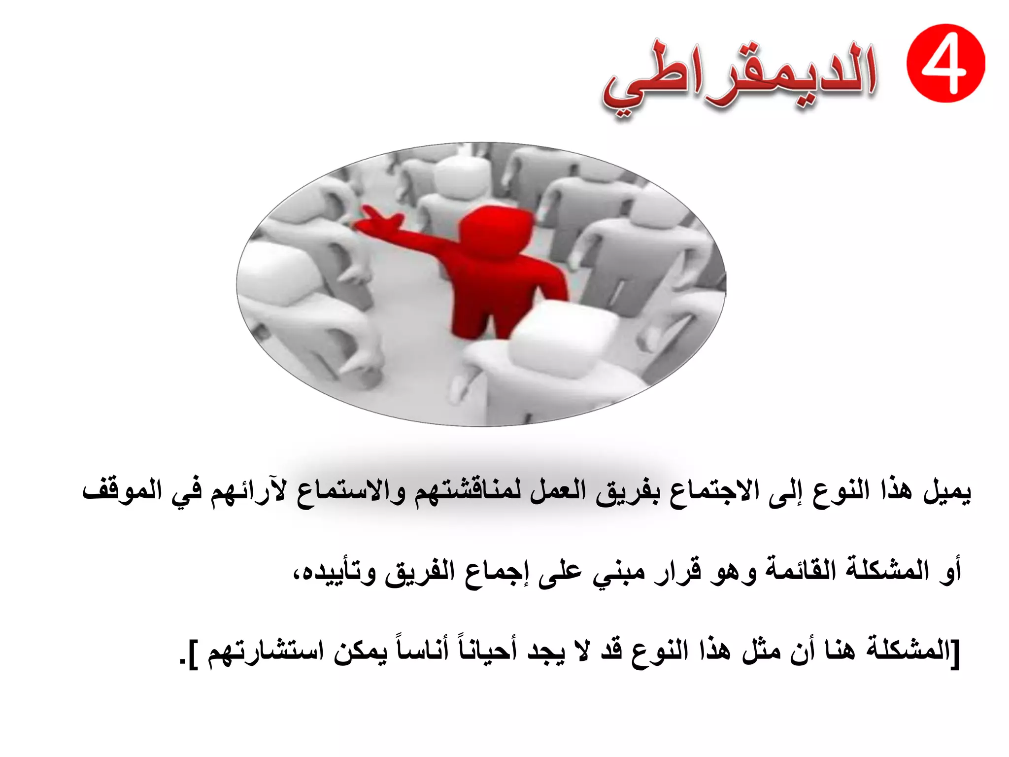 ‫ﻓﻲ‬ ‫ﻵﺭﺍﺋﻬﻡ‬ ‫ﻭﺍﻻﺳﺗﻣﺎﻉ‬ ‫ﻟﻣﻧﺎﻗﺷﺗﻬﻡ‬ ‫ﺍﻟﻌﻣﻝ‬ ‫ﺑﻔﺭﻳﻕ‬ ‫ﺍﻻﺟﺗﻣﺎﻉ‬ ‫ﺇﻟﻰ‬ ‫ﺍﻟﻧﻭﻉ‬ ‫ﻫﺫﺍ‬ ‫ﻳﻣﻳﻝ‬‫ﺍﻟﻣﻭﻗﻑ‬
‫ﻭﺗﺄﻳﻳﺩﻩ‬ ‫ﺍﻟﻔﺭﻳﻕ‬ ‫ﺇﺟﻣﺎﻉ‬ ‫ﻋﻠﻰ‬ ‫ﻣﺑﻧﻲ‬ ‫ﻗﺭﺍﺭ‬ ‫ﻭﻫﻭ‬ ‫ﺍﻟﻘﺎﺋﻣﺔ‬ ‫ﺍﻟﻣﺷﻛﻠﺔ‬ ‫ﺃﻭ‬،
]‫ﺍﺳﺗﺷﺎﺭﺗﻬﻡ‬ ‫ﻳﻣﻛﻥ‬ ً‫ﺎ‬‫ﺃﻧﺎﺳ‬ ً‫ﺎ‬‫ﺃﺣﻳﺎﻧ‬ ‫ﻳﺟﺩ‬ ‫ﻻ‬ ‫ﻗﺩ‬ ‫ﺍﻟﻧﻭﻉ‬ ‫ﻫﺫﺍ‬ ‫ﻣﺛﻝ‬ ‫ﺃﻥ‬ ‫ﻫﻧﺎ‬ ‫ﺍﻟﻣﺷﻛﻠﺔ‬.[
 