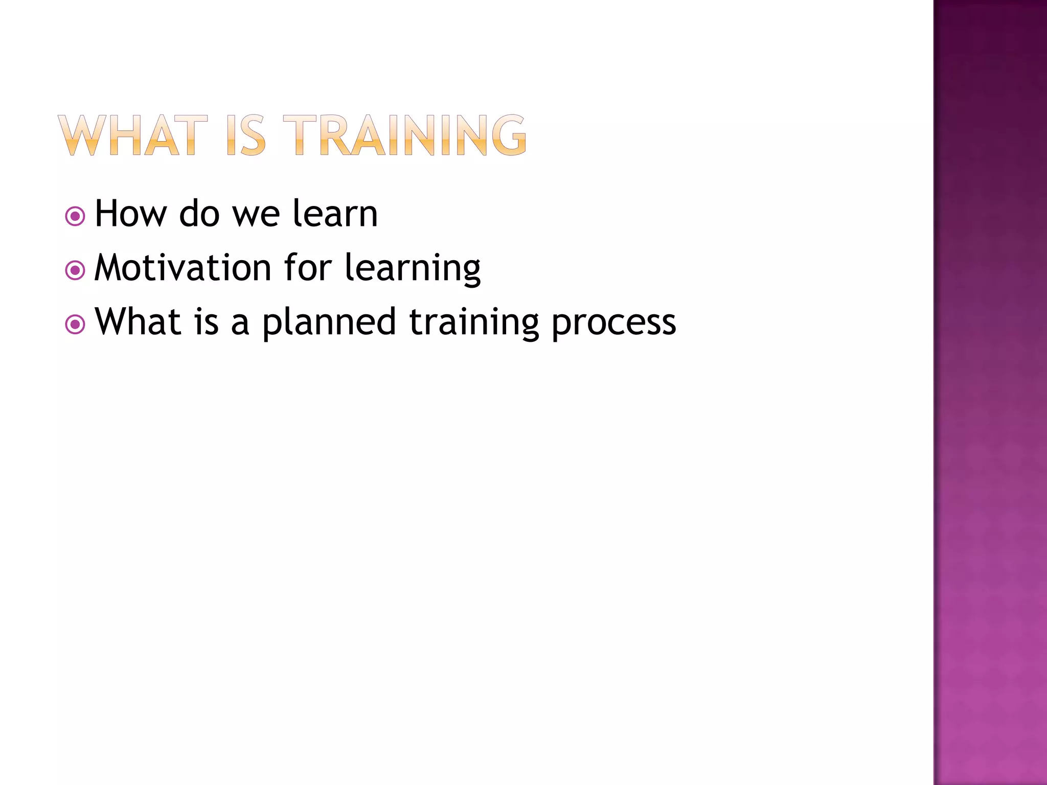  How do we learn
Motivation for learning
What is a planned training process
