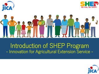 Introduction of SHEP Program
- Innovation for Agricultural Extension Service -
 
