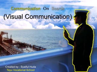 Communication On Boards
(Visual Communication)
Created by : Syaiful Huda
Tayu Vocational School
 