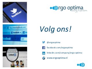 Volg ons!
@ergooptima
facebook.com/ergooptima
linkedin.com/company/ergo-optima
www.ergooptima.nl
 