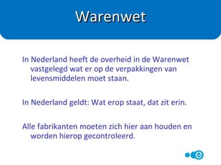Ingrediënten declaratie
Voedingswaarde declaratie
• Light
• Dieet (past in een …dieet)
• Halva, halfvol
• Mager, 0 % vet
• Geen suiker toegevoegd
Etiketten, wat staat er op?
 