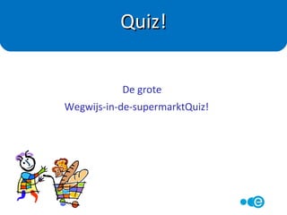 Lees het etiket
voordat je iets in je winkelwagen zet!
Zie www.voedingscentrum.nl voor o.a. etikettenwijzer
Zie www.foodwatch.nl voor etiketten en product misleidingen.
De moraal van het verhaal…
 