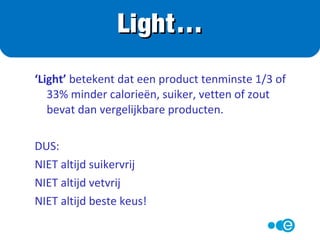 Light chips óf Oven chips ?
Voedingswaarde per 100 gram
energie 490 kcal
eiwit 7,3 g
koolhydraten 63,5 g
vet 22 g waarvan
3,9 g verzadigd
Voedingswaarde per 100 gram
energie 411 kcal
eiwit 6,3 g
koolhydraten 72,5 g
vet 9,5 g waarvan
1,2 g verzadigd
Supermarkt Quiz
 