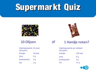10 Olijven óf 1 Handje noten?
Supermarkt Quiz
 