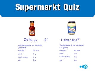 Chilisaus óf Halvanaise?
Supermarkt Quiz
 
