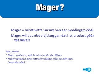 Voedingswaarde per 100 gram
energie 235 Kcal
eiwit 15 g
koolhydraten 4 g
vet 16 g
Voedingswaarde per 100 gram
Energie 255 Kcal
eiwit 14 g
koolhydraten 7 g
vet 19 g
Supermarkt Quiz
 