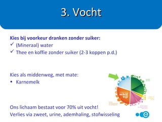 Kies bij voorkeur:
 Volkoren brood of roggebrood
 Gekookte aardappelen
 Volkoren pasta’s, Zilvervliesrijst
 Peulvruchten
• Leveren vooral:
• Koolhydraten (zetmeel)
• Voedingsvezels
• Vitamine B1
• IJzer
2. Brood, granen aardappels
 