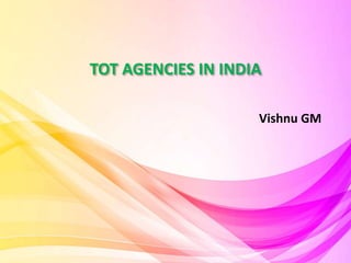 TOT AGENCIES IN INDIA
Vishnu GM
 