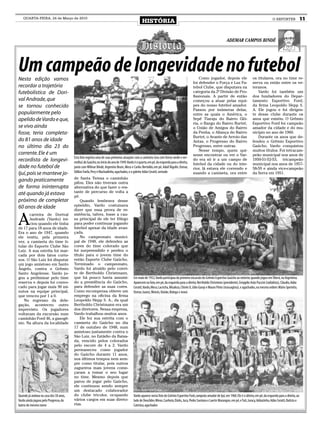 QUARTA-FEIRA, 24 de Março de 2010
                                                                                                HISTÓRIA                                                                                                    O REPÓRTER               11



                                                                                                                                                                      ADEMAR CAMPOS BINDÉ




Um campeão de longevidade no futebol
Nesta edição vamos                                                                                                                            Como jogador, depois ele                     os titulares, ora no time re-
                                                                                                                                          foi defender o Força e Luz Fu-                   serva ou então entre os ve-
recordar a trajetória                                                                                                                     tebol Clube, que disputava na                    teranos.
futebolística de Dori-                                                                                                                    categoria da 2ª Divisão de Pro-                     Vardo foi também um
                                                                                                                                          fissionais. A partir de então                    dos fundadores do Depar-
val Andrade, que                                                                                                                          começou a atuar pelas equi-                      tamento Esportivo Ford,
se tornou conhecido                                                                                                                       pes do nosso futebol amador.                     da firma Leopoldo Hepp S.
                                                                                                                                          Passou por inúmeras delas,                       A. Ele jogou e foi dirigen-
popularmente pelo                                                                                                                         entre as quais o América, o                      te desse clube durante os
apelido de Vardo e que,                                                                                                                   Sepé Tiaraju do Bairro Gló-                      anos que existiu. O Grêmio
                                                                                                                                          ria, o Bangu do Bairro Burtet,                   Esportivo Ford foi campeão
se vivo ainda                                                                                                                             o União de Amigos do Bairro                      amador da cidade e do mu-
fosse, teria completa-                                                                                                                    da Penha, o Aliança do Bairro                    nicípio no ano de 1960.
                                                                                                                                          Burtet, o Avante de Arroio das                      Durante os anos que de-
do 81 anos de idade                                                                                                                       Antas, o Progresso do Bairro                     fendeu o Grêmio Esportivo
no último dia 23 do                                                                                                                       Progresso, entre outras.                         Gaúcho, Vardo conquistou
                                                                                                                                              Nesse tempo, quem qui-                       muitos títulos. Foi tetracam-
corrente. Ele é um                                                                                                                        sesse encontrar ou ver o Var-                    peão municipal nos anos de
                                        Esta foto registra uma de suas primeiras atuações com a camiseta (era com listras verde e ver-
recordista de longevi-                  melha) do Gaúcho, no início do ano de 1949.Vardo é o quarto, em pé, da esquerda para a direita,
                                                                                                                                          do era só ir a um campo de                       1950-51-52-53, tricampeão
                                                                                                                                          futebol da cidade ou do inte-                    municipal nos anos de 1957-
dade no futebol de                      junto com Wilmar Bindé, Argemiro Brum, Meco e Carlos Bertoldo, em pé, Adail Bigolin, Osmar,       rior, lá estava ele correndo e                   58-59 e ainda vice-campeão
Ijuí, pois se manteve jo-               Odilon Fanfa, Pery e Machadinho, agachados, e o goleiro Adão Ceratti, sentado                     suando a camiseta, ora entre                     da Serra em 1951.
                                        de Santa Teresa o caminhão
gando praticamente                      pifou. Eles não tiveram outra
de forma ininterrupta                   alternativa do que fazer o res-
                                        tante de percurso de volta a
até quando já estava                    pé.
próximo de completar                        Quando lembrava desse
60 anos de idade                        episódio, Vardo costumava
                                        dizer que essa prova de re-


A
      carreira de Dorival               sistência, talvez, fosse a cau-
      Andrade (Vardo) ini-              sa principal de ele ter fôlego
      ciou quando ele tinha             para poder continuar jogando
de 17 para 18 anos de idade.            futebol apesar da idade avan-
Era o ano de 1947, quando               çada.
ele vestiu, pela primeira                   No campeonato munici-
vez, a camiseta do time ti-             pal de 1948, ele defendeu as
tular do Esporte Clube São              cores do time colorado que
Luiz. A sua estréia foi mar-            foi surpreendido e perdeu o
cada por dois fatos curio-              título para o jovem time do
sos. O São Luiz foi disputar            então Esporte Clube Gaúcho.
um jogo amistoso em Santo               Terminado o campeonato,
Ângelo, contra o Grêmio                 Vardo foi atraído pelo convi-
Santo Angelense. Vardo jo-              te de Bertholdo Christmann,
gou a preliminar pelo time              que há pouco havia assumi-                       Em maio de 1952, Vardo participou da primeira excursão do Grêmio Esportivo Gaúcho ao exterior, quando jogou em Oberá, na Argentina.
reserva e depois foi convo-             do a presidência do Gaúcho,                      Aparecem na foto, em pé, da esquerda para a direita: Bertholdo Christmnn (presidente), Emygdio Arão Puccini (radialista), Cláudio, Adão
cado para jogar mais 90 mi-             para defender as suas cores.                     Ceratti, Vardo, Meco, Lacricha, Miudeza, Chinês II, Júlio Garay e Mauro Pinto (massagista), e agachados, na mesma ordem: Mário Sperotto,
nutos na equipe principal,              Como recompensa obteve um                        Osmar, Juarez, Moisés, Haiske, Bolega e Jeová
que venceu por 1 a 0.                   emprego na oficina da firma
   No regresso da dele-                 Leopoldo Hepp S. A., da qual
gação, aconteceu outro                  Bertholdo Christmann era um
imprevisto. Os jogadores                dos diretores. Nessa empresa,
voltavam da excursão num                Vardo trabalhou muitos anos.
caminhão Ford 46, a gasogê-                 Ele fez sua estréia com o
nio. Na altura da localidade            camiseta do Gaúcho no dia
                                        17 de outubro de 1948, num
                                        amistoso justamente contra o
                                        São Luiz, no Estádio da Baixa-
                                        da, vencido pelos colorados
                                        pelo escore de 4 a 2. Vardo
                                        permaneceu como jogador
                                        do Gaúcho durante 11 anos,
                                        nos últimos tempos nem sem-
                                        pre como titular, pois outros
                                        zagueiros mais jovens come-
                                        çaram a tomar o seu lugar
                                        no time. Mesmo depois que
                                        parou de jogar pelo Gaúcho,
                                        ele continuou sendo sempre
                                        um destacado colaborador                         Fotos: Acervo particular
Quando já andava na casa dos 50 anos,   do clube tricolor, ocupando                      Vardo aparece nesta foto do Grêmio Esportivo Ford, campeão amador de Ijuí, em 1960. Ele é o último, em pé, da esquerda para a direita, ao
Vardo ainda jogava pelo Progresso, do   vários cargos em suas direto-                    lado de Deoclides Miron, Canhoto, Dürks, Juca, Pedro Santana e Laerte Marangon, em pé, e Tuti, Juracy, Adãozinho, Adão Ceratti, Batista e
bairro do mesmo nome                    rias.                                            Caticôco, agachados
 