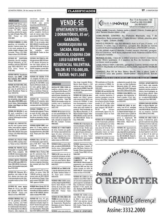 QUARTA-FEIRA, 24 de março de 2010
                                                                                                CLASSIFICADOS                                                                                                17     O REPÓRTER



                                   excelente estado de
 VEÍCULOS                          conservação.valor        R$
                                   5.700,00. não aceito
VENDO S10 Deluxe, ano e
                                   troca.Fone:(55)9916-8014
modelo 96, gasolina, cor bordô,
completa, liga-leve, 4 pneus       BARBADA:          Vende-se
novos, CD MP3, capota              Peugeot Presence 206 na cor
marítma, protetor de caçam-        preta, completo. Aceita-se
ba, toda reVisada. Placa JYQ-      carro de menor valor. Fone
7007. Tratar no (55)               para contato: 9627.3318.
3333.4001.
                                   VENDE-SE: Corsa sedan
VENDO CURRIER, 1.6, 2000,          2000, 1.0 na cor prata, valor
gasolina, cor vermelho, ar         R$15.000,00. E uma Eco sport
quente, 4 pneus novos, ban-        2005, 2.0 XLT na cor preta, top
co de couro, protetor de ca-       de linha com apenas 46.000
çamba, engate, reboque, toda       km       rodados,       valor
revisada. Placa CZJ-7886.          R$35.000,00. Tratar no fone
Tratar no fone (55) 3333.4001.     9622 4396.

VENDE-SE SANTANA                   VENDE-SE/TROCA-SE:
Quantum, ano 94, completa,         Gol special ano 2003, 8V, bran-
direção hidráulica, ar, V.E.,      co TE, alarme, 04 pneus no-
metálica, película. IPVA 2010      vos com chave reserva, do-
pago. Placa AEO-8713. Acei-        cumentos 2010 OK. Aceita-se
ta-se troca. Tratar no             Gol 8V completo, acerte dife-
9158.4505.                         rença a vista, tratar no fone:
                                   9151 0158.
VENDO MOTO Sundown
Future, ano 2008. 1.500            VENDE-SE SIENA 97/98
Km rodados. R$ 4.300,00.           1.6, completo, VE, DH, ar con-
Tratar: 9631.5681                  dicionado, chumbo metálico,
                                   película, PL: IGV 9995 e uma                                         Rua Jorge Leopoldo Weber,        TO mobiliado em Porto Ale-    acabamento na parte de cima
                                                                                                                                                                                                         VENDO APARTAMENTO
VENDE-SE FIAT UNO, 2006,           Saveiro 88 diesel, bordô, mo-      IMÓVEIS                           Bairro Assis Brasil, a 150       gre, próximo à UFRGS. In-     da casa, na Rua Guilherme
                                                                                                                                                                                                         com 2 dorm., sala, varanda,
placa IML-4959, ou troca-se        tor novo, gabine dupla, em                                           metros da nova Sede Admi-        teressados tratar no fone:    Klemente keller, 671, bairro
                                                                      ALUGA-SE UMA CASA de                                                                                                               cozinha, área de serviço e
por casa de preferência no         ótimo estado, Pl: ICN 1255.                                          nistrativa do DEMEI. Valor R$    3332.2437                     Jardim. R$ 110,00. Tratar pelo
                                                                      madeira, pintura nova, na                                                                                                          banheiro com box, portão ele-
bairro Mundstock. Tratar no        Preço a combinar. Tratar pe-                                         55.000,00. Tratar pelo telefo-                                 fone 3333.7340 ou 8123.1522.
                                                                      rua Barão do Rio Branco, 979                                       VENDE-SE ou ALUGA-SE                                            trônico, box de garagem, sa-
fone: 3332.6716.                   los fones 55 3336 1079 ou 9158                                       ne 9115.0031.
                                                                      com 3 Quartos,sala, cozinha,                                       CASA de alvenaria 9x8 com     VENDO CASA MISTA, com             lão de festas coletivo. Valor:
                                   4605.                              sala de jantar, lavanderia, ba-   VENDE-SE CASA de alve-           sala, cozinha, banheiro, 2    garagem, dois banheiros, c/       R$ 80.000,00. Aceito carros +
VENDE-SE VIRAGO 250,                                                  nheiro e garagem com lugar        naria com 106m², possui          quartos, garagem e área de    muro e grades, 111m². Inte-       ou – no valor de R$ 20.000,00.
na cor preta, com acessó-          VENDE-SE Camionete                 para dois carros. Valor R$        sala comercial de 56m² e um      serviço fechados, localiza-   ressados contatar 9124.1805       Tratar pelo fone 9963.5682.
rios, placa IGH 4098, acei-        F1000 ano 87 amarela, valor        300,00. Iteressados entrar em     terreno de 15X30m². A casa       do no bairro Getulio Vargas   ou 3333.0797.
ta-se troca. Interessados          R$ 28.000,00. Interessados         contato com a imobiliaria         tem churrasqueira, o terre-      quadra P nº5. Valor para                                        VENDO CASA DE ALVENA-
tratar com Roger no fone           contatar pelo fone 9948 5050.      Mega Imoveis pelo fone            no cercado e grades nas ja-      venda: R$ 23.000,00 e valor   VENDE-SE CASA de alve-            RIA, no Bairro Modelo, pró-
9101.8322.                                                            3332.1797.                        nelas para uma melhor se-        para aluguel: R$ 250,00 +     naria, com 42 m², averbada        ximo ao CTG Avô Maragato,
                                   VENDO TEMPRA, 97, cor                                                gurança. Está localizada na      90,00       do      alarme    para financiamento pela Cai-      valor R$ 58.000,00. Aceito car-
VENDE-SE BELINA 2, ano             chumbo todo original, 2º dono,     VENDO 48 hectares de ter-         Rua Marcos Bresolin, nº 19,      monitorado, água e luz. In-   xa, Bairro Getulio Vargas, cer-   ros no negócio. Contato
86, azul, a gasolina, e um         ar cond. dir hidr., trava, alar-   ra com possibilidade de 120       Bairro Getúlio Vargas. Valor:    teressados tratar no fone     cada, frente muro e grade de      3333.2958 ou 9135.1002.
CORCEL 2, ano 86, cor bordô        me. Valor de R$ 12.000,00.         hectares para arrendo. Exce-      R$35.000,00, recebe carro de     3332.9282.                    ferro, com amplo terreno, pro-
a álcool. Informações no fone:     Estuda-se propostas. Interes-      lente sede com acesso asfal-      até R$10.000,00. Tratar no                                     pício à ampliação R$              VENDE-SE UMA CASA 8
9948.5050.                         sados contatar pelo fone 9656      tado, situado às margens da       fone: 9656.5385.                 VENDE-SE 8 CHÁCARAS           40.000,00. Tratar fones           peças, 2 banheiros, gara-
                                   5385.                              BR 185, Caibaté. Contato                                           no Rio Conceição, próximo     9963.6456, 9622.0121 e            gem de material com portão
VENDE-SE CHEVETTE,                                                    9998.8287.                        VENDE-SE: 8 hectares de          aos metalúrgicos na linha     9961.4112.                        eletrônico terreno todo mu-
ano 84, com 4 pneus novos,         VENDO: SENIC 2001, com-                                              terra localizado no Barreiro,    10, em Coronel Barros, e                                        rado c/ grade e cerca elétri-
rodas, trava elétrica, alarme,     pleto 1.6, 2º dono, sujeito a      VENDE-SE 8 HECTARES               interior de Ijuí. Tendo casa     uma área de terra de 2 a 5    VENDE-SE Apartamento              ca. Localizada na Rua Pau-
aparelho de CD, insulfilme.        revisão inclusive Manual de        de terra. Contém um açude         de material, galpão, chiquei-    hectares, com casa. Inte-     com três quartos, cozinha,        lo Kleman 834 a 20metros
Valor: R$ 4.500,00. Fone para      Acompanhamento, placa IRO          de 1 hectar, casa material com    ro, água de poço artesiano, 1    ressados tratar no fone:      sala, dependência p/emprega-      da José Gabriel e um terre-
contato: (55) 9952 0242 falar      4725. Tratar pelo fone: 9656       água de poço artesiano,           açude de 1 hectar e luz          8405.2747 ou 8412.1913.       da, rua 15 de Novembro, cen-      no na Rua 21 de abril ao
com Oldemar.                       5385.                              galpão, chiqueiro, luz e for-     trifásica na área. Valor                                       tro, R$ 140.000,00. Tratar fo-    lado do armazém da
                                                                      ça. Valor: 130.000,00 Interes-    R$130.000,00. Interessados       VENDE-SE CASA de dois         nes 9963.6456, 9622.0121 e        Terezinha. Ambos tratar
VENDE-SE PALIO FIRE                VENDO: Moto CB 400, mo-            sados tratar no 9983.8383.        tratar no fone: 9983.8383.       pisos, com 270m², faltando    9961.4112.                        pelo fone 9946.9472.
1.0, ano 2005, 2 portas, bran-     tor reformado, super inteira ,
co. Tratar no fone: 3332 2674      placa ICR 4677. Valor R$           VENDO CASA no bairro Mo-          VENDO Apartamento Res.
                                   2.000,00. Interessados             delo, no valor de R$ 90.000,00.   Três Figueiras, 1 dormit., 6º
VENDE-SE FIESTA Hatch              contatar pelo fone 9979 7529       Aceito troca. Interessados        piso. Sol Norte. Inteiro e Li-
Personalité 1.0, 4 portas, 2004/                                      contatar pelo 9171.3653.          berado. Ótimo investimento
2005, Prata, completo. R$          VENDO: Micro Ônibus MB                                               e renda. Tratar 9963.1413 ou
22.000,00. Interessados falar      ano 91, carroceria Caio, 27        TROCA-SE uma casa de al-          9948.5367
com José no fone 9906.6929         lugares, bancos fixos, motor       venaria de seis peças, no bair-
                                   novo, placa IBK 8963 em óti-       ro Getúlio Vargas, por outra      COMPRO CASA ou APAR-
VENDO MOTO TWISTER                 mo estado de conservação.          casa em outro bairro. Maio-       TAMENTO           de     até
250, ano 2002, placa IKM-5151.     Aceita-se negociar. Interessa-     res informações no telefone       R$70.000,00. Ofereço parte do
Valor: R$5.500,00. Aceito pro-     dos contatar pelo fone 9166        8445.9327.                        pagamento um caminhão
posta. Interessados tratar pelo    9288.                                                                Mercedes 608 com baú, em
fone 9132.5250                                                        VENDE-SE ou TROCA-SE.             ótimo estado no valor de
                                   VENDO: Verona 90 1.6 a ga-         1 casa de alvenaria sem teto.     R$30.000,00. Interessados
VENDE-SE Chevete 89 a              solina, cor prata. Valor R$        AV. Padre Antônio Kuber nº        tratar no fone: 8119.3106.
gasolina, com rodas de liga        7.000,00 aceita-se carro de        10. Fone para contato:
leve, alarme com trava, som        menos valor até R$ 3.500,00        8436.8378.                        VENDE-SE CASA de dois
e documentação em dia. Inte-       de preferencia Passat. Fone                                          andares com 270m²; falta fa-
ressados tratar no fone: 9158      para contato 3305 0607, 3331       VENDO UMA CASA mista,             zer um semi-acabamento na
2125.                              1885, após as 18:00h.              na Rua Jorge leopoldo Weber,      parte superior. Localizada na
                                                                      bairro Assis Brasil. A 150        Rua Guilherme Clemente
VENDE-SE uma moto                  VENDO Moto Honda NX 150            metros da nova sede admi-         Koehler nº 671, bairro Jar-
Traxx de 110 cc, ano 2007,         ano 91 com partida elétrica, cor   nistrativa do Demei. Valor:       dim. Barbada, R$110.000,00.
com apenas 1200 km. Valor          vermelha em Ótimo estado no        R$55.000 Tratar fone              Fone: 3333.7340.
R$ 3.500,00 - Tratar com           valor de R$ 4.000,00. Interes-     9115.0031.
Adomir no fone 9969.0269.          sados contatar 9941 3066.                                            VENDE-SE CASA mista
                                                                      VENDE-SE UMA ÁREA DE              com 180m² mais um porão
VENDO MONZA SLE, mo-               VENDE-SE Uno, 97, gas,             TERRA de meio hectare, si-        de 60m² e um terreno de
tor 1.8, gasolina, ano1985,        impecável, 4 pneus novos, to-      tuada na entrada do Parque        512m² com piscina. Locali-
cinza, 2 portas, com Vidro         talmente revisado. Super in-       de Exposições Wanderley           zada na Rua 25 de julho nº
Elétrico, Direção Hidráulica,      teiro!!! Aceito troca por moto     Burmann, no trevo. Tratar no      659, Centro. Tratar no fone:
Ar condicionado (funcionan-        ou carro de entrada e assu-        fone 9622.8778.                   9107.2239.
do), Roda liga leve do (Monza      me 20 prestações. Tratar pelo
Classic), todo original, em        fone: 8137-0269 ou 8131-3359.      VENDO: uma casa mista na          VENDE-SE APARTAMEN-
 