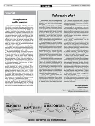 4    O REPÓRTER
                                                              OPINIÃO
                                                                                                                              QUARTA-FEIRA, 24 de Março de 2010




    Editorial
                                                                                  Vacina contra gripe A
                Faltam plaquetas e                           Primeiramente, acho que todos merecem        a ela. É verdade que vacinas feitas a partir de
                medidas preventivas                      saber como uma vacina contra influenza é
                                                         pensada e feita, para poder entender algu-
                                                                                                          vírus vivos atenuados podem causar um tipo
                                                                                                          de paralisia chamada de síndrome de Guillián-
                                                         mas coisas.                                      Barré, mas isso é raro.
        Esta semana o município enfrentou mais uma           A Organização Mundial da Saúde (WHO)             As únicas pessoas com contra-indicação
    dificuldade em relação à dengue, a falta de pla-     monitora os casos de influenza no mundo,         à administração de vacinas feitas a partir de
    quetas para atender os pacientes internados no       e sabe que tipo de vírus está circulando em      ovos embrionados (como a da influenza) são as
    HCI. O material percorreu cerca de 600 km até        casa parte do nosso planeta. Assim, monta        que tem alergia a ovos. Portanto, se você come
    chegar o município. Vale ressaltar que não falta     o que é chamado de pool vacinal: o conjun-       salada de batata com maionese, e come xis com
    solidariedade por parte dos ijuienses, o que falta   to de cepas (tipos) de vírus influenza que       maionese e ovo, se come pizza ou mesmo aquela
    são condições para doar, pois os pacientes que       circularam com maior frequencia em cada          boa e gorda a la minuta e nunca teve coceira,
    contraíram à dengue estão impedidos de doar          hemisfério. A partir deste pool vacinal é        inchaço no rosto ou dificuldade respiratória,
    sangue por um mês, isto é, os cerca de 2 mil casos   que a vacina é feita. Como? Através da ino-      fique tranquilo!
    registrados, estes estão impedidos de realizar a     culação de vírus em ovos embrionados de              Outra coisa que é importante sabér é que
    doação, bem como, as pessoas que estão sendo         frango. Estes vírus depois são inativados, e     vacina é vacina, e Tamiflu é Tamiflu. Cada um
    vacinadas contra a gripe A. Já as medidas de         a vacina em si é manufaturada.                   no seu quadrado!
    combate contra o mosquito vetor da doença se-             A vacina para a tão famigerada gripe            A vacina é um liquido contido dentro de uma
    guem, no entanto deve ser pensada uma medida         A nada mais é que a cepa A/H1N1 do vírus         seringa (se na rede privada) ou dentro de um
    preventiva para o ano todo.                          influenza (que circulou entre nós no ano         vidro onde cabem 10 doses (se na rede pública)
        Na segunda-feira, foi comemorado o Dia Mun-      passado), sozinha ou associada a mais duas       que serve para estimular nosso sistema imuno-
    dial da Água, uma data comemorativa que chama        cepas da influenza sazonal (gripe comum).        lógico a produzir anticorpos (defesas) contra
    a atenção para o desperdício e para a preservação        Ou seja: todos os anos nossos idosos         uma doença - no caso, a gripe.
    desse recurso, tão valioso para a vida.              são vacinados contra a influenza no Brasil,          O Tamiflu é o nome comercial do oseltamivir,
        Já na área educacional, o Colégio Tiradentes     e nunca se ouviu falar que isso fosse um         um remédio que inibe a replicação do vírus
    deu início as suas atividades, porém ainda de-       plano montado pela Novartis ou pela Sanofi-      influenza, e serve para tratar a doença. E não,
    pende de liberações do Conselho de Educação.         Pasteur ou pela GSK, ou mesmo pelo nosso         ele não é feito a partir do anis estrelado.
    O importante é que os alunos estão nas salas         tupiniquim mas eficientíssimo Instituto              Ou seja: vacina serve para prevenir. Tamilfu
    aulas recebendo as primeiras orientações. Na         Butãtã para exterminá-los.                       serve para tratar o que não foi prevenido.
    área habitacional, o Poder Executivo anunciou a          Os adjuvantes da vacina (timerosal e es-         Obviamente que a decisão sobre vacinar-se
    construção de conjuntos habitacional. Em acor-       qualeno) servem para aumentar a resposta         ou não é individual, e não há uma obrigatorieda-
    do firmado com a Caixa serão construídas cerca       imune, e são adicionados a algumas vacinas.      de, por parte do governo ou de quem quer que
    de 530 residências que irão contribuir no déficit    Como a sua concentração é ínfima, não há         seja, para que as pessoas se vacinem. Entretan-
    habitacional do município.                           riscos à exposição ao timerosal outros que       to, quem já teve um quadro de influenza sabe
        Essa semana mais um temporal atingiu a           reações locais (dor, vermelhidão). Entretan-     muito bem o quão incapacitante essa doença é:
    Região Noroeste do Estado. Os ventos fortes          to, recomenda-se que gestantes e crianças        pelo menos 3 dias de febre alta e contínua, com
    danificaram estruturas da região, sendo que os       até dois anos de idade não recebam vacinas       muita dor no corpo e dor de cabeça. Quem já
    municípios de Tenente Portela, Três Passos, Santa    com adjuvante. Tanto a rede pública quanto       viu casos graves de pneumonia viral primária
    Rosa e novamente Santo Cristo. Agora, a tarefa       a rede privada dispõe de vacinas contra a        pelo vírus influenza sabe muito bem o quanto
    é de limpeza e de restabelecimento das redes         influenza sem adjuvante reservadas espe-         é angustiante (para o médico e para a família)
    de energia. Esperamos que esses ventos fortes        cialmente para estas populações.                 ver uma pessoa jovem, muitas vezes grávida,
    diminuam, pois em dezembro, o município de               A vacina contra a influenza A tem sido       morrer por causa disso.
    Ijuí foi drasticamente atingido por um vendaval      administrada em milhões de pessoas no                Já que circula um email com informações
    e se conhece os resultados. Ah! Algumas escolas      hemisfério norte desde o final de 2009, assim    incorretas, tendenciosas e irresponsáveis sobre
    ainda aguardam a reparação dos danos.                como em milhões de pessoas na Australia e        um problema de saúde pública mundial, resolvi
        Na área esportiva segue o destaque para o        na Nova Zelândia, e não há relatos de óbitos     dar a cara a tapa e esclarecer as pessoas próxi-
    São Luiz, que foi tema da sessão da Câmara de        ou qualquer outro efeito grave associado         mas a mim sobre isso.
    Vereadores na segunda-feira. O time da Baixada
    enfrenta hoje, o Pelotas, 19h30. O time da cidade
    que cedeu as plaquetas para o município de Ijuí.                                                                                    MD Carolina Cipriani Ponzi
                                                                                                                                            Médica Infectologista
                                                                                                     Artigos para esta página: 2.400 caracteres ou 40 linhas de 60 espaços.
                                                                                                                      Envie para o e-mail redacaooreporter@yahoo.com.br
 