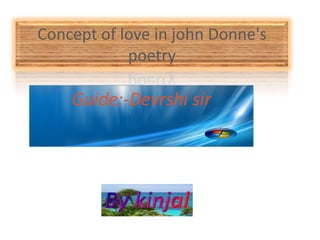 Concept of love in john Donne's poetry Guide:-Devrshi sir By kinjal 