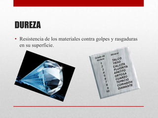 DUREZA
• Resistencia de los materiales contra golpes y rasgaduras
en su superficie.
 