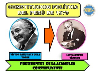 PRESIDENTES DE LA ASAMBLEA
CONSTITUYENTE
VÍCTOR RAÚL HAYA DE LA
TORRE
LUIS ALBERTO
SÁNCHEZ
 