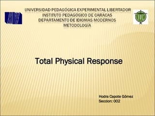 Total Physical Response   Hodra Capote Gómez Seccion: 002 