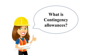 What is
Contingency
allowances?
 