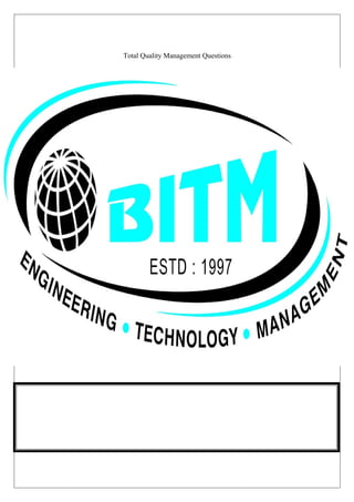 Total Quality Management Questions
BALLARI INSTITUTE OF TECHNOLOGY & MANAGEMENT
MECHANICAL ENGINEERING DEPARTMENT
 