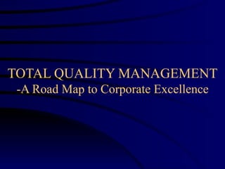 TOTAL QUALITY MANAGEMENT -A Road Map to Corporate Excellence 
