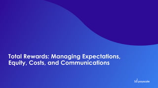 Total Rewards: Managing Expectations,
Equity, Costs, and Communications
 