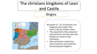 Christian survival in the north:
The Muslims conquered most of the Iberian
Peninsula. In the 8th and 9th centuries, a group of
small Christian states were precursors of the later
Hispanic kingdoms:
-Cantabrian, the Kingdom of Asturias was created.
-The Pyrenees, the Kingdom of Navarre was
estabished, while the Aragonese and Catalan
counties emerged further east.
THE ORIGINS OF CHRISTIAN IN
SPAIN
 