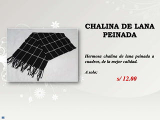 Hermosa chalina de lana peinada a
cuadros, de la mejor calidad.

A solo:
               s/ 12.00
 