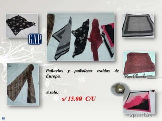 Pañuelos    y   pañoletas   traídas   de
Europa.


A solo:
          s/ 15.00 C/U
 