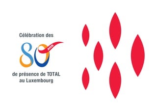 Célébration des
de présence de TOTAL
au Luxembourg
 