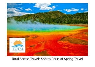 Total Access Travels Shares Perks of Spring Travel
 