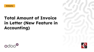 Total Amount of Invoice
in Letter (New Feature in
Accounting)
Enterprise
 