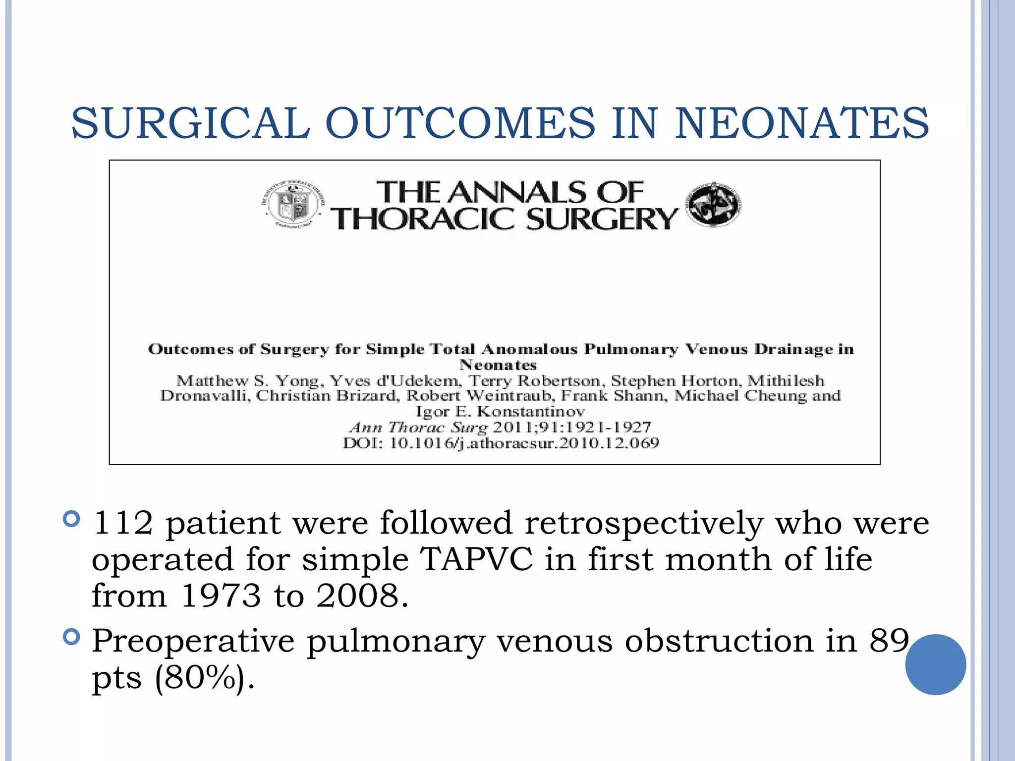 SURGICAL OUTCOMES IN NEONATES
 112 patient were followed retrospectively who were
operated for simple TAPVC in first month of life
from 1973 to 2008.
 Preoperative pulmonary venous obstruction in 89
pts (80%).
 