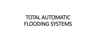TOTAL AUTOMATIC
FLOODING SYSTEMS
 