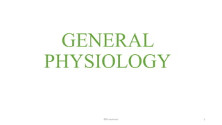 GENERAL
PHYSIOLOGY
PKS Lectures 1
 