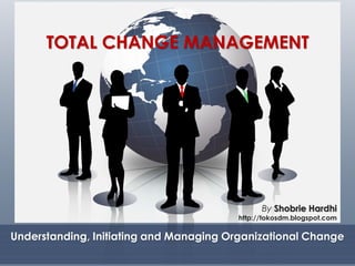 TOTAL CHANGE MANAGEMENT
Understanding, Initiating and Managing Organizational Change
By Shobrie Hardhi
http://tokosdm.blogspot.com
 