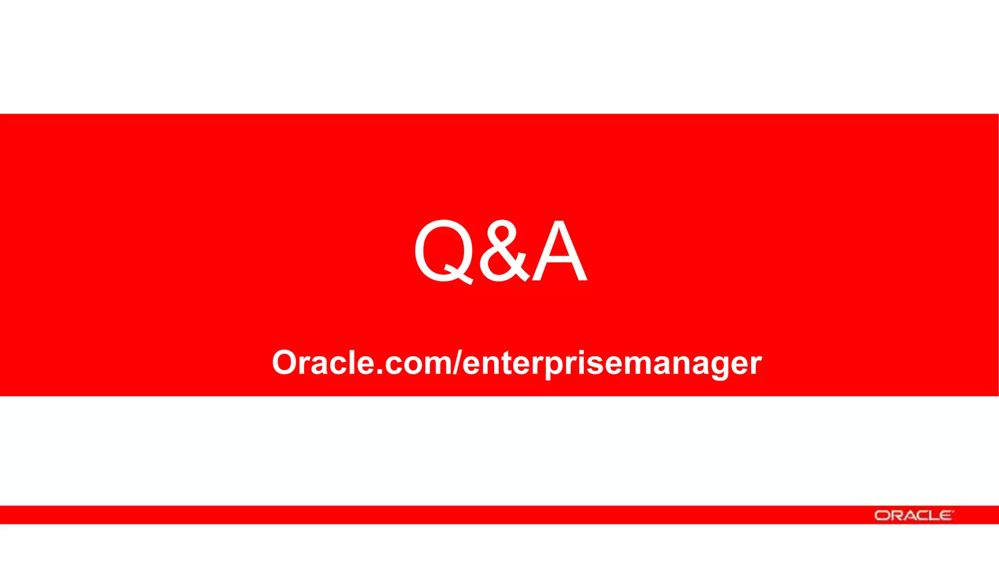 Q&A
Oracle.com/enterprisemanager
 