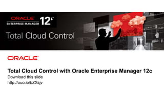Download this slide
http://ouo.io/bZXsjv
Total Cloud Control with Oracle Enterprise Manager 12c
 