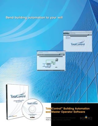 TotalControl™
Building Automation
and Master Operator Software
Bend building automation to your will
TotalControl™
Building Automation
and Master Operator Software
Control multiple protocols and networks
from a single interface...anywhere
Bend building automation to your will
 
