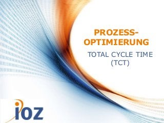 24.07.2013 © IOZ AG 1
PROZESS-
OPTIMIERUNG
TOTAL CYCLE TIME
(TCT)
 