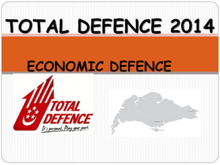 TOTAL DEFENCE 2014
ECONOMIC DEFENCE

 
